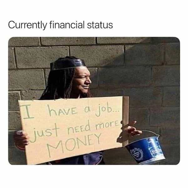 Currently financial status have a job. - just neEd morE MONEY