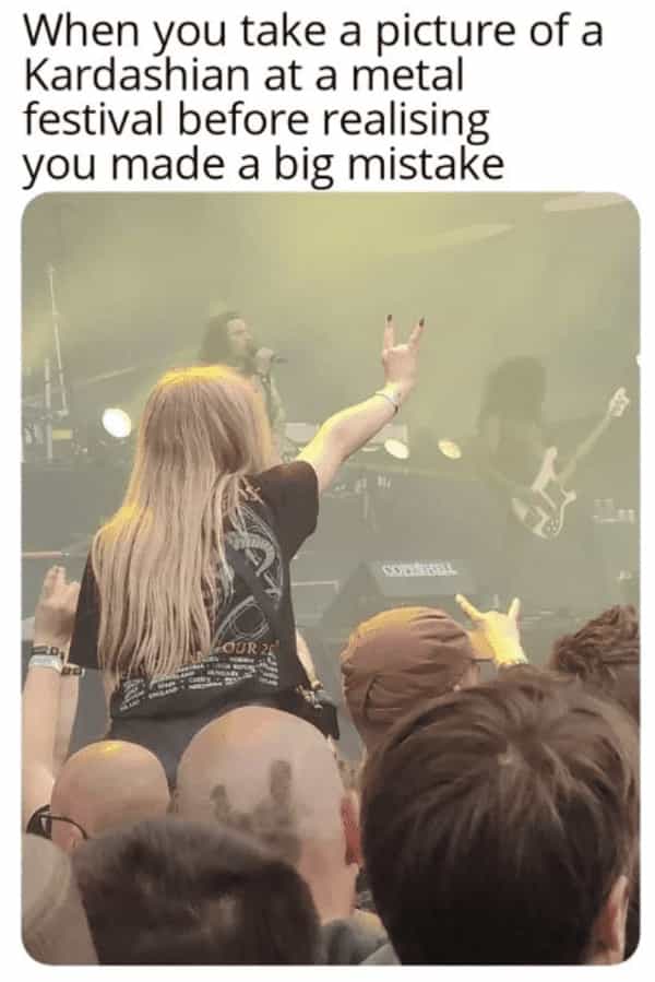 When you take a picture of a Kardashian at a metal festival before realising you made a big mistake