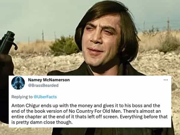 Anton Chigur ends up with the money and gives it to his boss and the end of the book version of No Country For Old Men. There's almost an entire chapter at the end of it thats left off screen. Everything before that is pretty damn close though.