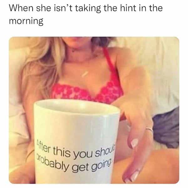 When she isn't taking the hint in the morning ler this you shal *Obably get goin