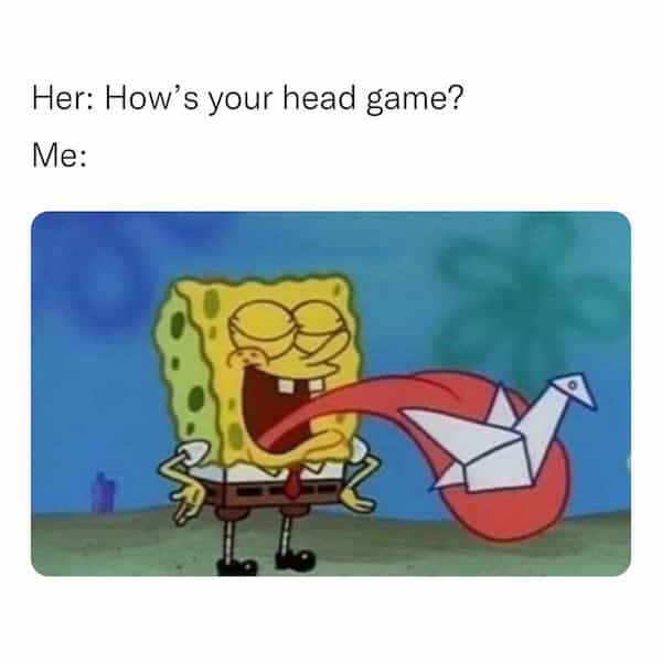 Her: How's your head game? Me: