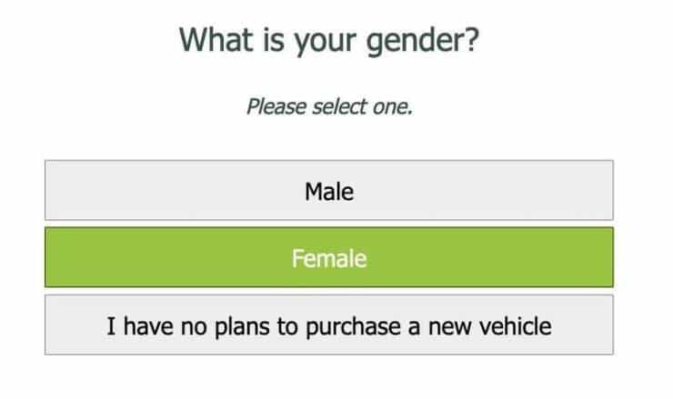 What is your gender? Please select one. Male Female I have no plans to purchase a new vehicle