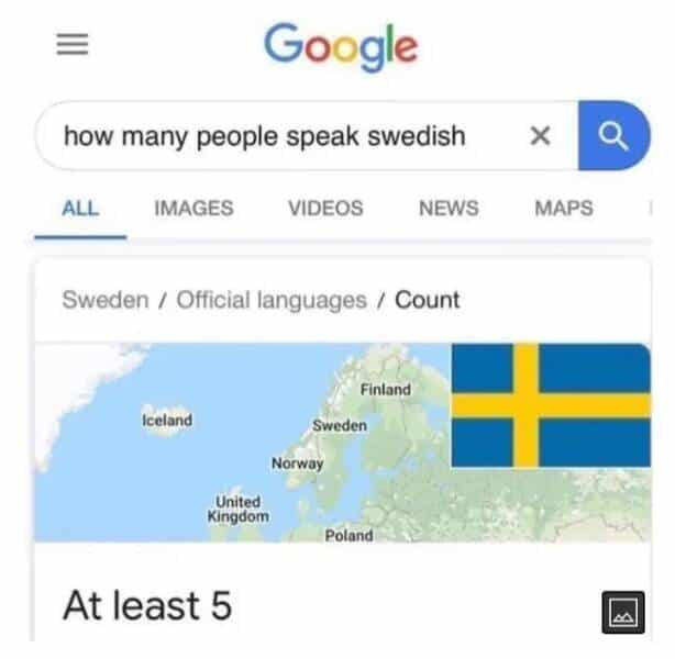 how many people speak swedish ALL IMAGES VIDEOS NEWS MAPS Sweden / Official languages / Count Finland Iceland Sweden Norway United Kingdom Poland At least 5