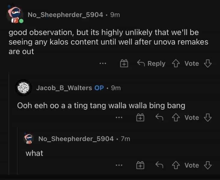 No Sheepherder 5904 • 9m good observation, but its highly unlikely that we'll be seeing any kalos content until well after unova remakes are out 5 Reply { Vote I Jacob_B_Walters OP • 9m Ooh eh oo a a ting tang walla walla bing bang 5 & Vote J m what No_Sheepherder_5904