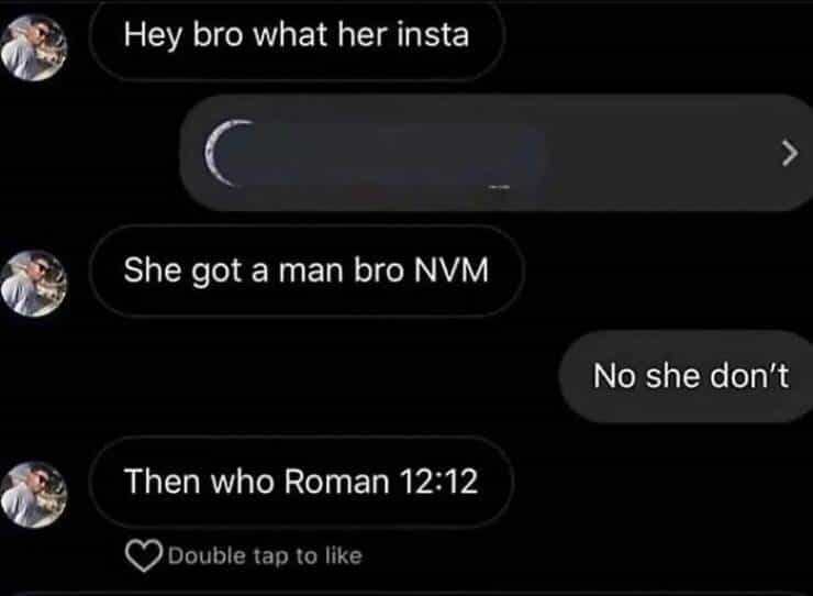 Hey bro what her insta She got a man bro NVM Then who Roman 12:12 C Double tap to like No she don't
