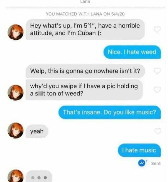 Hey what's up, I'm 5'1", have a horrible attitude, and I'm Cuban (: Nice. I hate weed Welp, this is gonna go nowhere isn't it? why'd you swipe if I have a pic holding as it ton of weed? That's insane, Do you like music? yeah I hate music