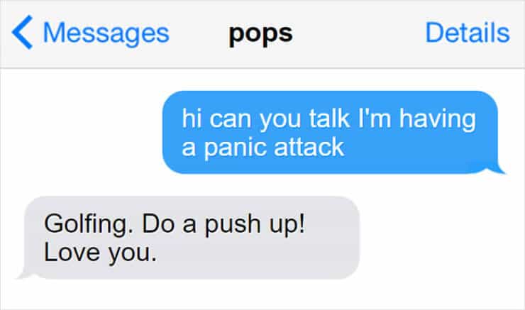 pops Details hi can you talk I'm having a panic attack Golfing. Do a push up! Love you.
