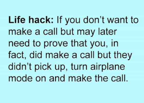 Life hack: If you don't want to make a call but may later need to prove that you, in fact, did make a call but they didn't pick up, turn airplane mode on and make the call.