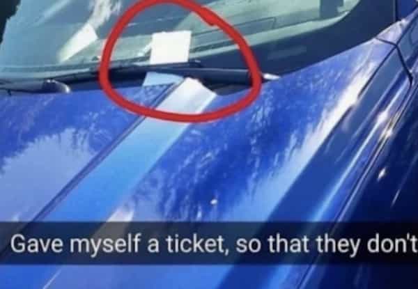 Gave myself a ticket, so that they don't