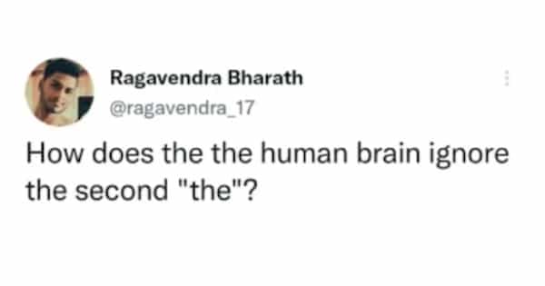 Ragavendra Bharath @ragavendra_17 How does the the human brain ignore the second "the"?