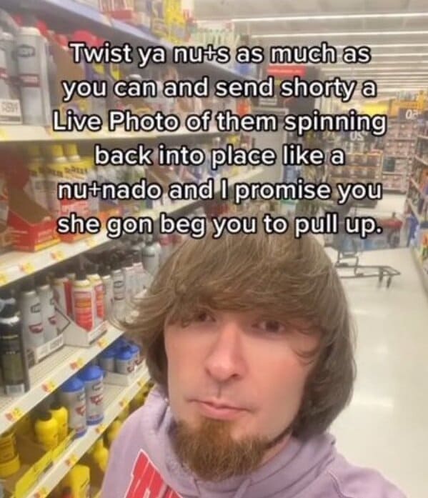 Twist ya nuts as much as you can and send shorty a Live Photo of them spinning back into place like a nutnado and I promise you she gon beg you to pull up.