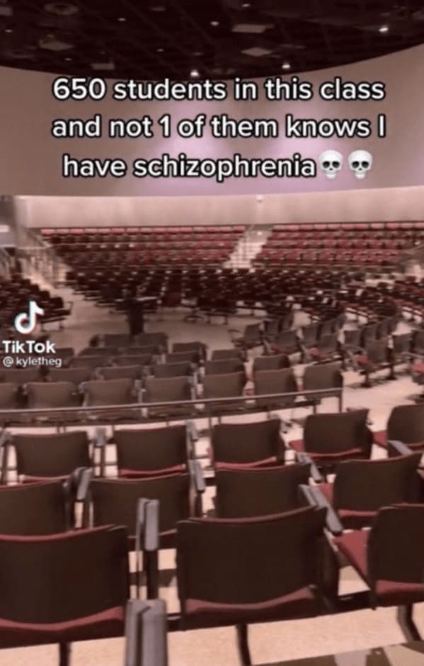 650 students in this class and not 1 of them knows I have schizophrenia