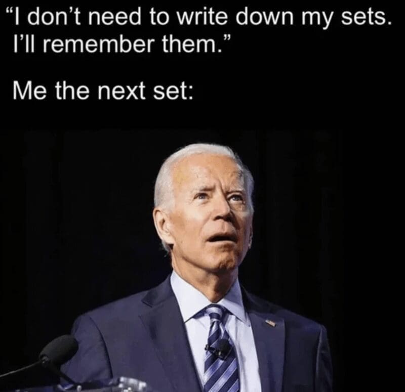 "I don't need to write down my sets. I'll remember them." Me the next set: