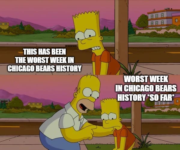 THIS HAS BEEN THE WORST WEEK IN CHICAGO BEARS HISTORY 月日日 月日日 WORST WEER IN CHICAGO BEARS HISTORY "SO FAR*
