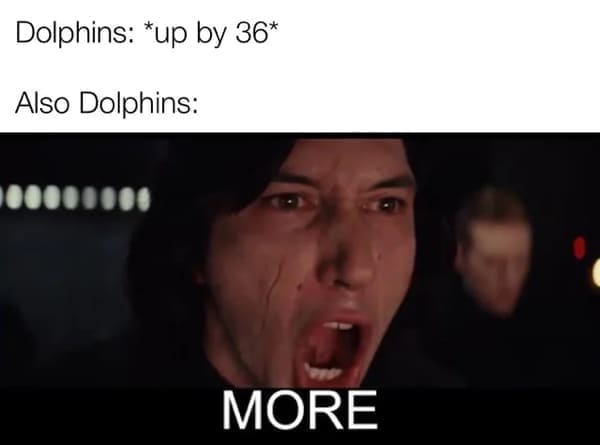 Dolphins: *up by 36* Also Dolphins:
