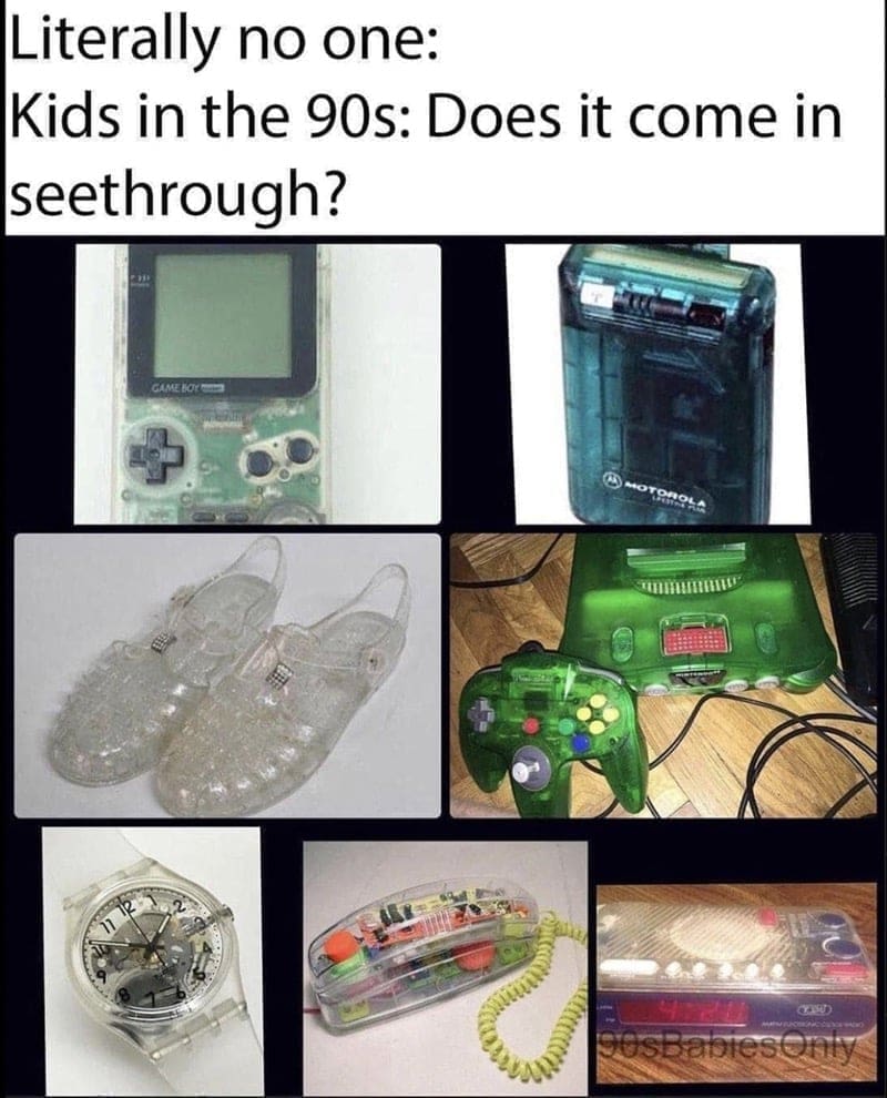 90s toy memes Literally no one: Kids in the 90s: Does it come in seethrough?