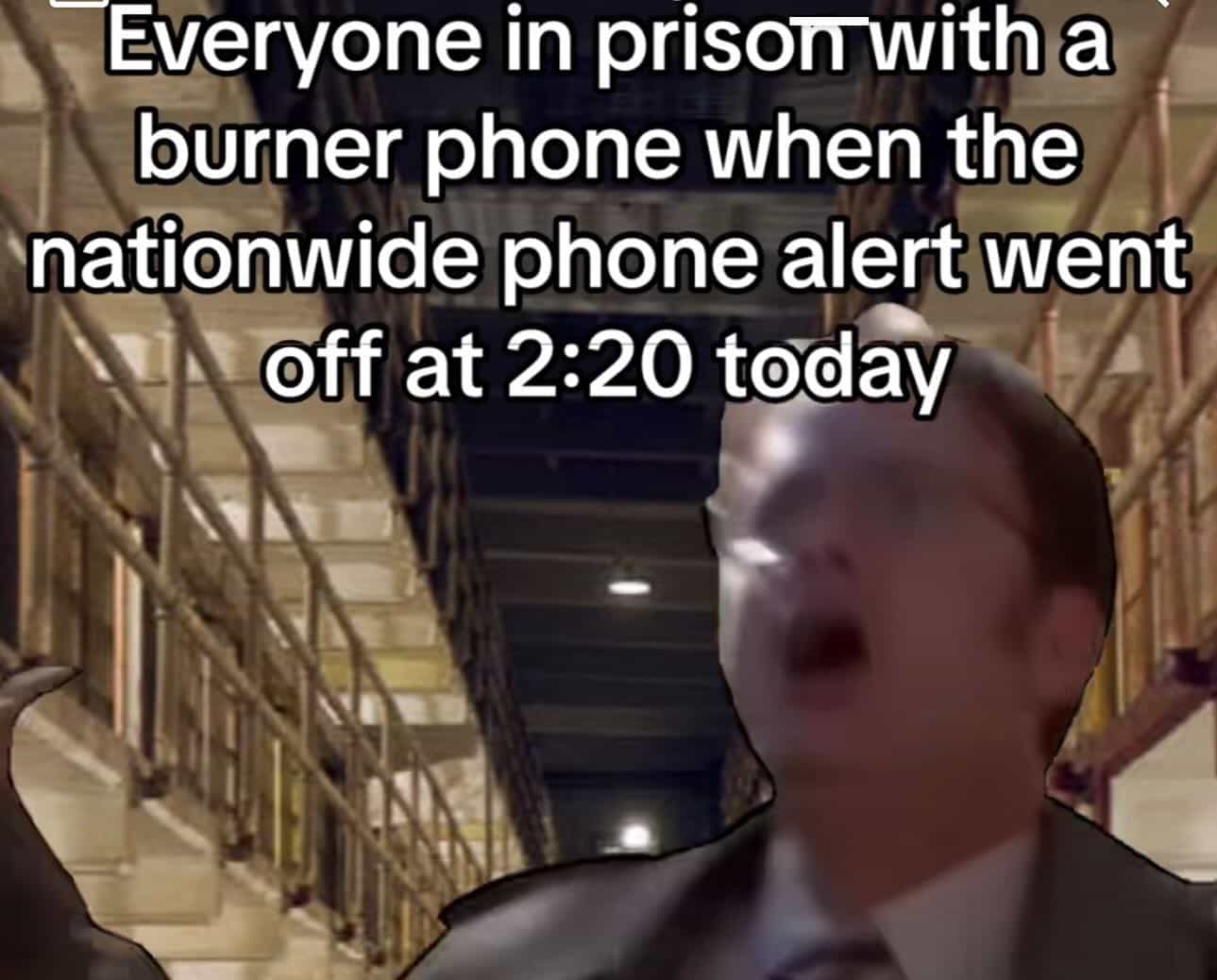 Everyone in prisorrwith a burner phone when the nationwide phone alert went Off at 2:20 today