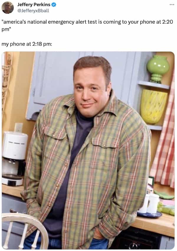 "america's national emergency alert test is coming to your phone at 2:20 pm" my phone at 2:18 pm: