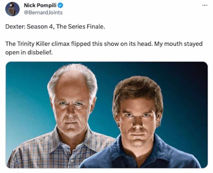 Dexter: Season 4, The Series Finale. The Trinity Killer climax flipped this show on its head. My mouth stayed open in disbelief.