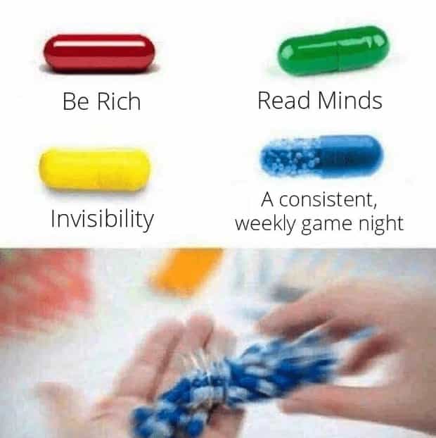 Be Rich Invisibility Read Minds A consistent, weekly game night