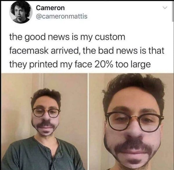 Boss mode the good news is my custom facemask arrived, the bad news is that they printed my face 20% too large