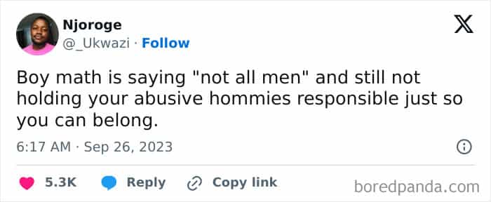Boy math is saying "not all men" and still not holding your abusive homies responsible just so you can belong.