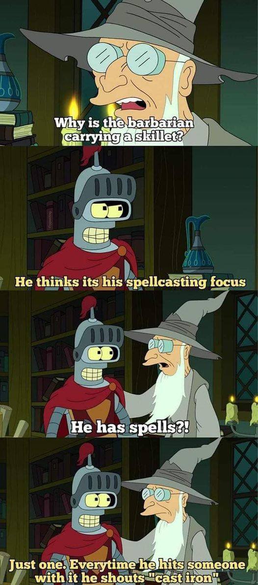 D&D memes Why is the barbarian carrying a shillet? He thinks its his spellcasting focus He has spells?! Just one, Everytime he hits someone with it he shouts "cast iron"