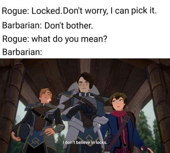 D&D memes Rogue: Locked. Don't worry, I can pick it. Barbarian: Don't bother. Rogue: what do you mean? Barbarian:
