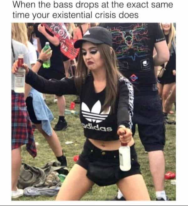 depressing memes When the bass drops at the exact same time your existential crisis does
