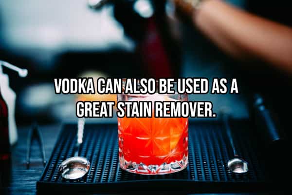 drinking hacks VODKA CAN ALSO BE USED AS A GREAT STAIN REMOVER.