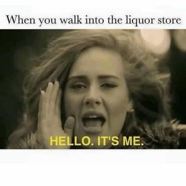 drinking meme When you walk into the liquor store HELLO. IT'S ME