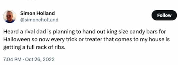 funny halloween tweets Heard a rival dad is planning to hand out king size candy bars for Halloween so now every trick or treater that comes to my house is getting a full rack of ribs.