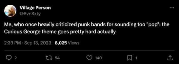 funny parenting tweets Me, who once heavily criticized punk bands for sounding too "pop": the Curious George theme goes pretty hard actually