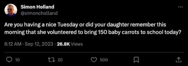 funny parenting tweets Are you having a nice Tuesday or did your daughter remember this moming that she volunteered to bring 150 baby carrots to school today?