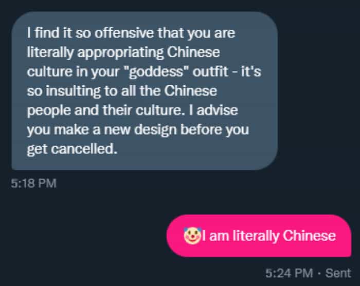 geography fails I find it so offensive that you are literally appropriating Chinese culture in your "goddess" outfit - it's so insulting to all the Chinese people and their culture. I advise you make a new design before you get cancelled. 5:18 PM ©I am literally Chinese