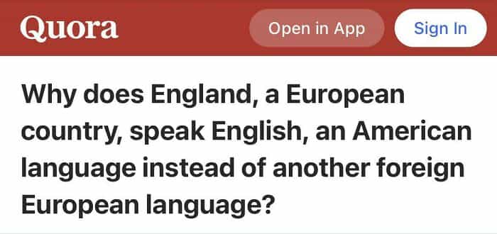 geography fails Why does England, a European country, speak English, an American language instead of another foreign European language?