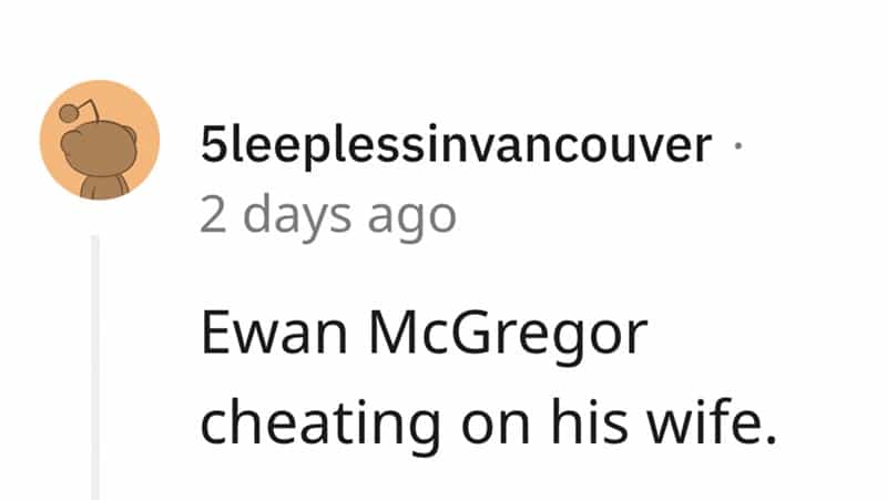 Ewan McGregor cheating on his wife.