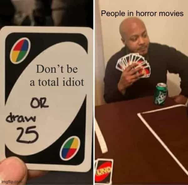 horror memes People in horror movies Don't be a total idiot OR draw 25