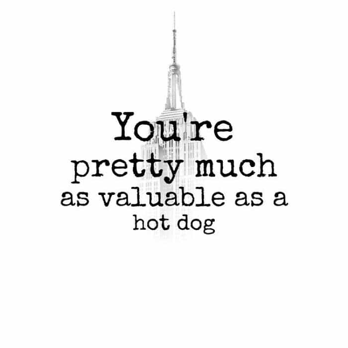 inspirobot You're pretty much as valuable as a hot dog