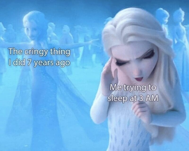 The cringy thing did 7 years ago Me trying to sleep at 3 AM