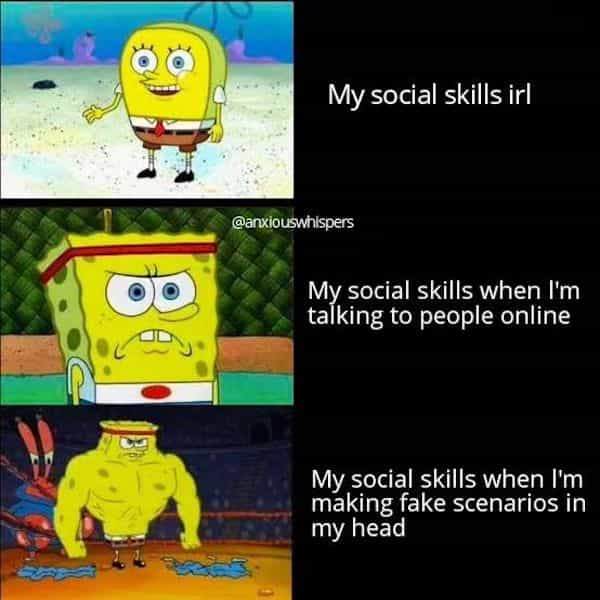 introvert memes My social skills irl @anxiouswhispers My social skills when I'm talking to people online My social skills when I'm making fake scenarios in my head