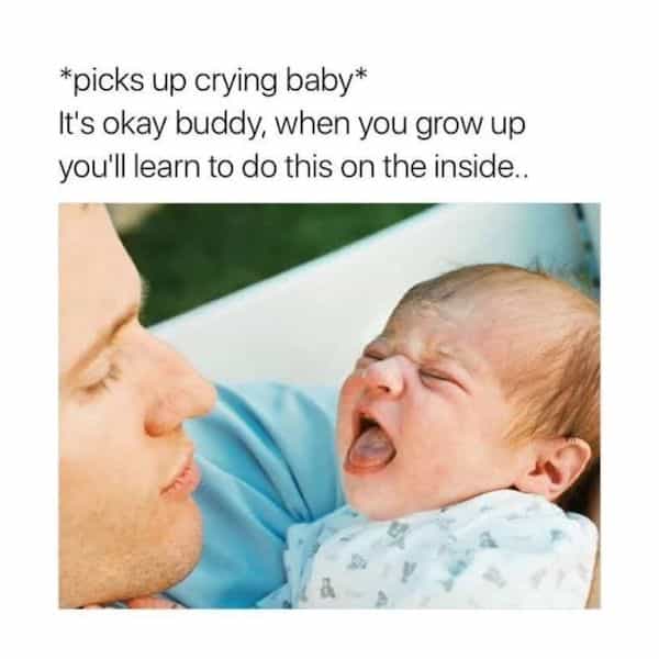 introvert memes *picks up crying baby* It's okay buddy, when you grow up you'll learn to do this on the inside..