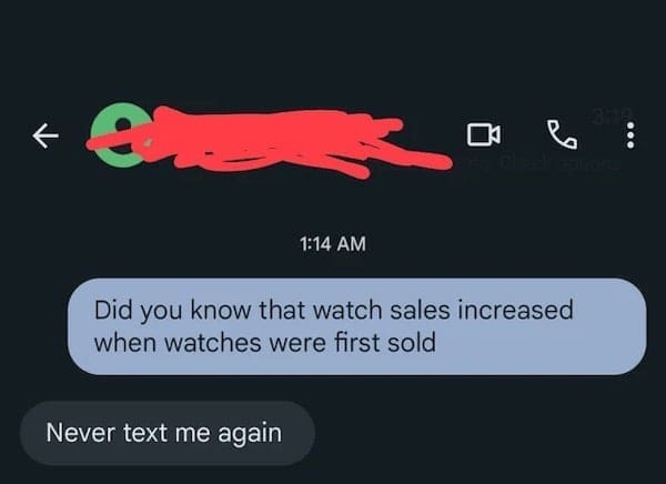 literal jokes Did you know that watch sales increased when watches were first sold Never text me again