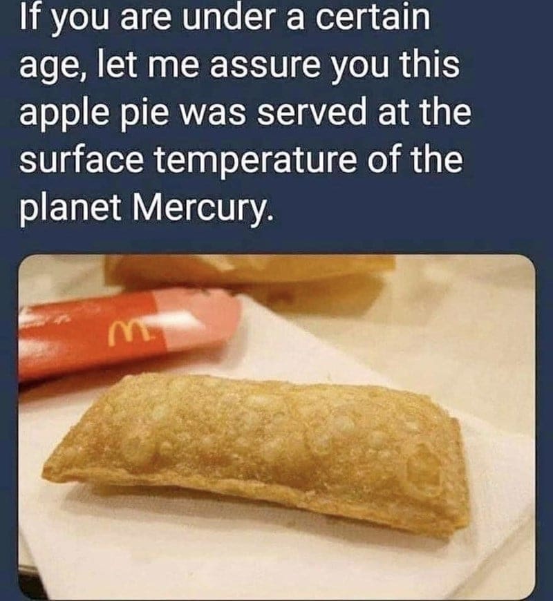 McDonald's memes If you are under a certain age, let me assure you this apple pie was served at the surface temperature of the planet Mercury.