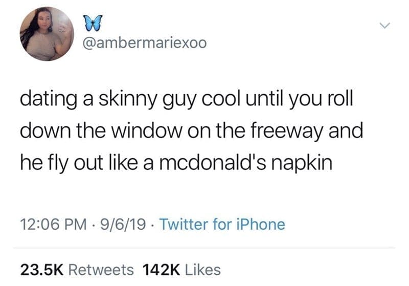 McDonald's memes dating a skinny guy cool until you roll down the window on the freeway and he fly out like a mcdonald's napkin