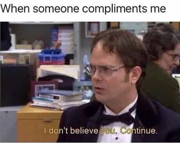 being single memes When someone compliments me I don't believe You. Continue.