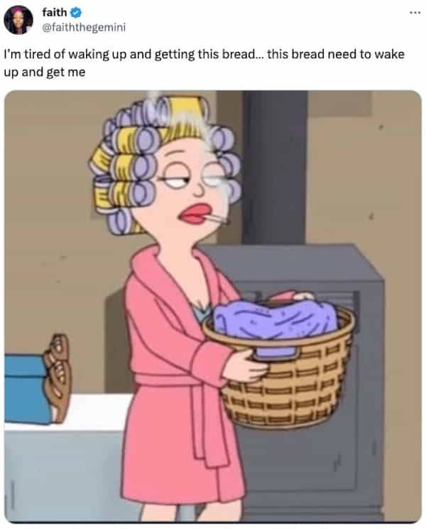 money memes I'm tired of waking up and getting this bread... this bread need to wake up and get me