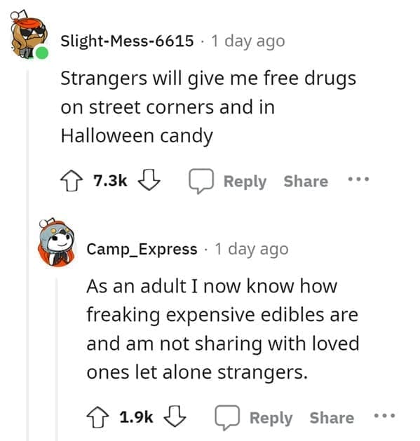 outdated fact Strangers will give me free drugs on street corners and in Halloween candy As an adult I now know how freaking expensive edibles are and am not sharing with loved ones let alone strangers.