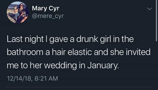 over 30 memes Last night I gave a drunk girl in the bathroom a hair elastic and she invited