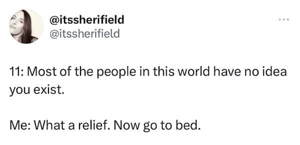 funny parenting tweets 11: Most of the people in this world have no idea you exist. Me: What a relief. Now go to bed.